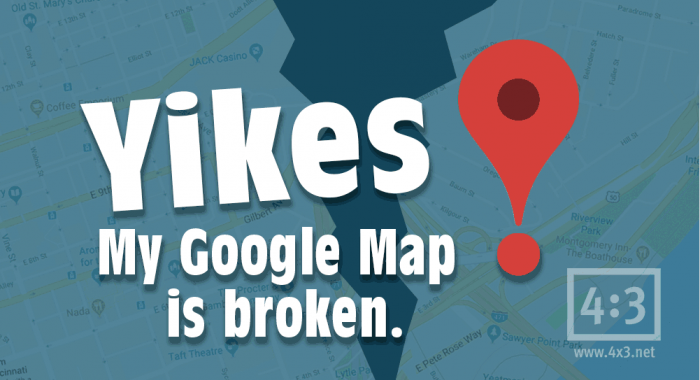 What do you do when your Google Map is broken?